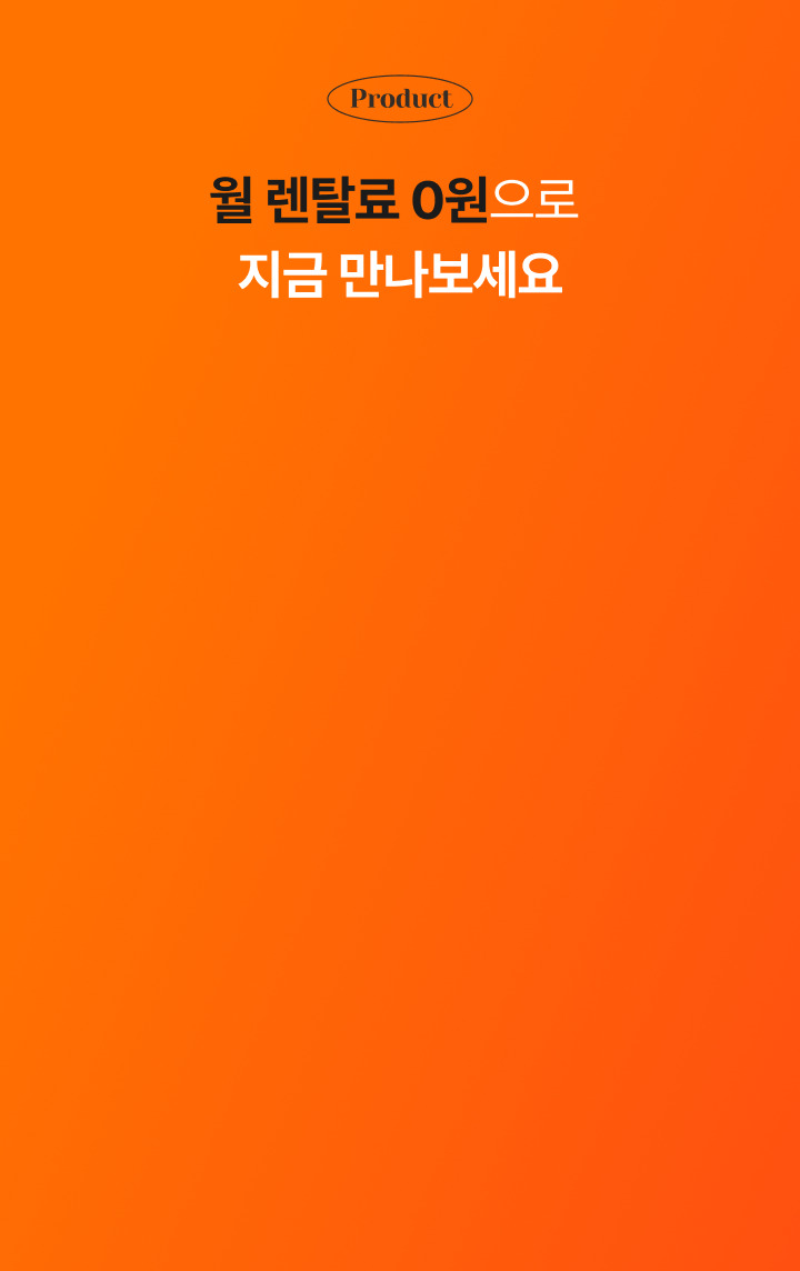 월 렌탈료 0원으로 지금 만나보세요